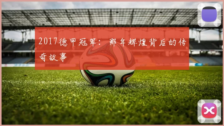 2017德甲冠军：那年辉煌背后的传奇故事