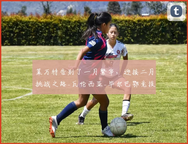 莱万特告别了一月繁华，迎接二月挑战之路_瓦伦西亚_毕尔巴鄂竞技_比利亚雷亚尔