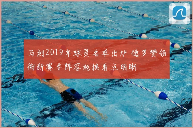 马刺2019年球员名单出炉 德罗赞领衔新赛季阵容轮换看点明晰