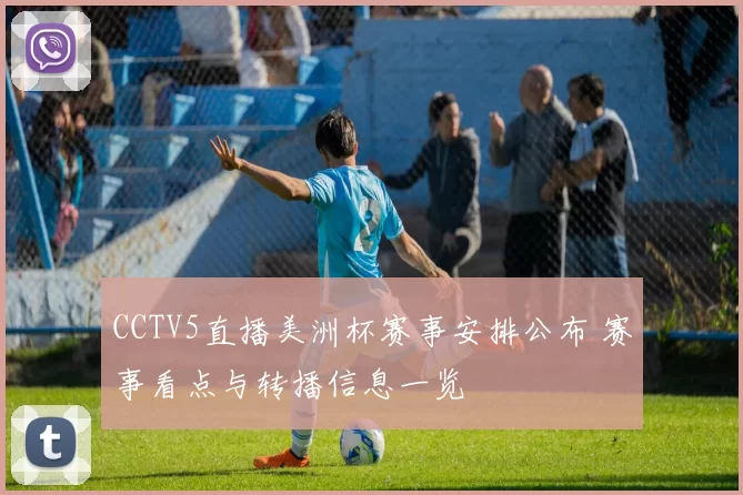 CCTV5直播美洲杯赛事安排公布 赛事看点与转播信息一览