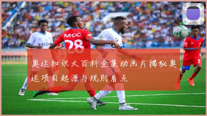 奥运知识大百科全集动画片揭秘奥运项目起源与规则看点